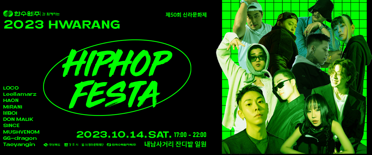 한수원㈜과 함께하는 제50회 신라문화제 2023 HWARANG HIPHOP FESTA LOCO, Leellamarz, HAON, MIRANI, LILBOI, DON MALIK, SINCE, MUSHVENOM, GG-dragon, Taeyangin 2023.10.14.SAT. 17:00 - 22:00 내남사거리 잔디밭 일원 경상북도, 경주시, (재)경주문화재단, 한국수력원자력㈜