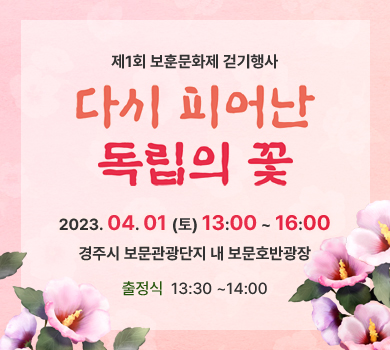 제1회 보훈문화제 걷기행사 다시 피어난 독립의 꽃 2023. 04. 01 (토) 13:00 ~ 16:00
경주시 보문관광단지 내 보문호반광장
출정식  13:30 ~14:00