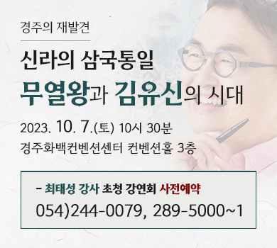 경주의 재발견 신라의 삼국통일 무열왕과 김유신의 시대 2023. 10. 7.(토) 10시 30분 경주화백컨벤션센터 컨벤션홀 3층 최태성 강사 초청 강연회 사전예약 054)244-0079, 289-5000~1