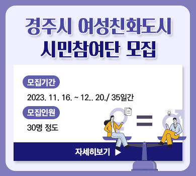 경주시 여성친화도시 시민참여단 모집 모집기간   2023. 11. 16. ~ 12.. 20./ 35일간 모집인원 30명 정도 자세히보기▶