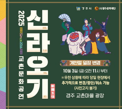 2025 교촌문화공연 신라오기 (경주시, (재)경주문화재단) 개천절 일정 변경 10월 3일(금) 오전 11시 부터 ※ 우천 상황에 따라 당일 현장에서 추가적으로 변경/중단/취소 가능(사전고지 불가) 경주 교촌마을 광장
