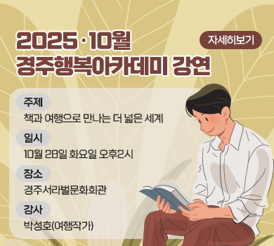 2025·10월 경주행복아카데미 강연 /  자세히보기
주제 : 책과 여행으로 만나는 더 넓은 세계
일시 : 10월 28일 화요일 오후2시
장소 : 경주서라벌문화회관
강사 : 박성호(여행작가