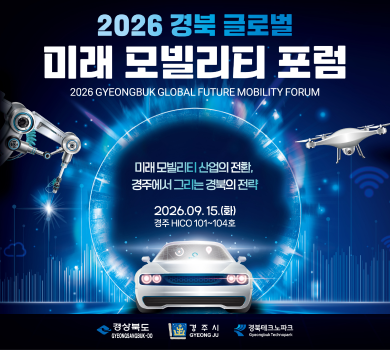 2026 경북 글로벌 미래 모빌리티 포럼 2026 GYEONGBUK GLOBAL FUTURE MOBILITY FORUM - 미래 모빌리티 산업의 전환, 경주에서 그리는 경북의 전략 2026. 09. 15.(화) 경주 HICO 101~104호 / 경상북도, 경주시, 경북테크노파크